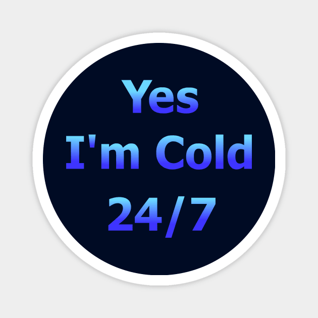 Yes I'm Cold 24/7 Magnet by Art by Deborah Camp